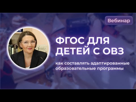 ФГОС для обучающихся с ОВЗ: особые образовательные потребности и адаптированные программы