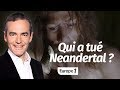 Au cœur de l'histoire: Qui a tué Neandertal? (Franck Ferrand)