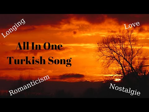 All in One Turkish Song. Love, Romanticism, Nostalgie, Longing, Yearning For Love.
