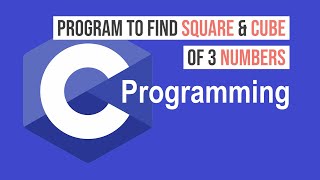 Find Square and Cube of 3 Numbers in C