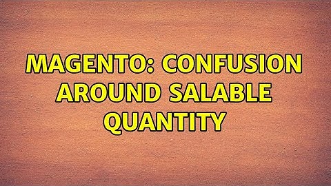 Magento: Confusion around Salable Quantity