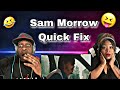 THIS IS TOO FUNNY!!!  SAM MORROW - QIUCK FIX (REACTION)