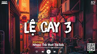 LỆ CAY 3, SÔNG ĐỌA ĐÀY- Tuyển Tập Nhạc Trẻ Hot Nhất Hiện Nay - Đường Tình Anh Cứ Mãi Cứ Thế 1 Chiều!