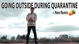 GOING OUTSIDE DURING QUARANTINE (+New Remix I'm Working On)