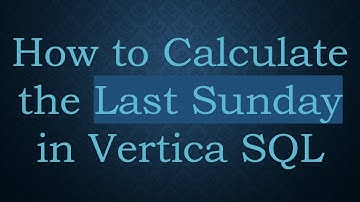 How to Calculate the Last Sunday in Vertica SQL