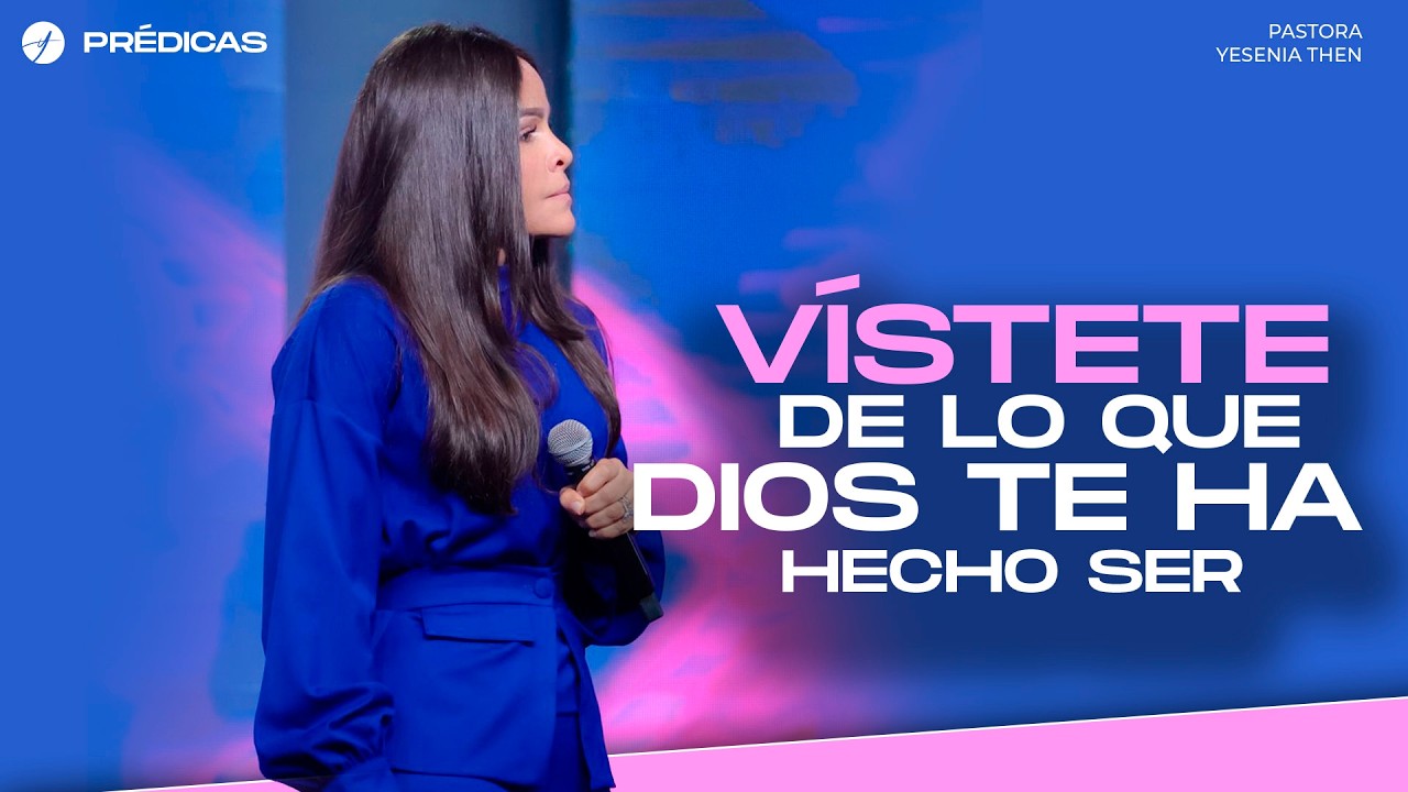 VÍSTETE DE LO QUE DIOS TE HA HECHO SER - Pastora Yesenia Then - YouTube