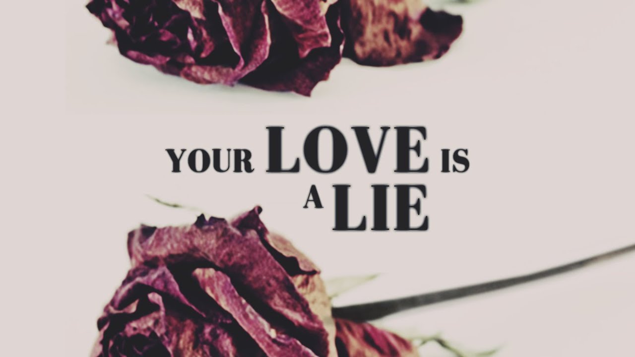 Your love is a Lie.