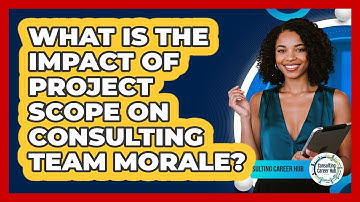 What Is The Impact Of Project Scope On Consulting Team Morale? - Consulting Career Hub