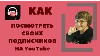Как посмотреть своих подписчиков на Ютуб Как посмотреть своих подписчиков на Ютуб