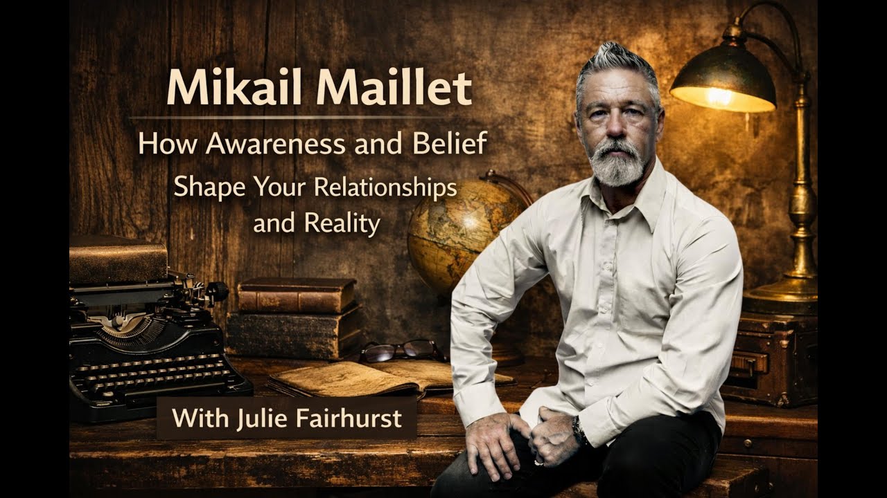 Mikail Maillet - How Awareness and Belief Shape Your Relationships and Reality
