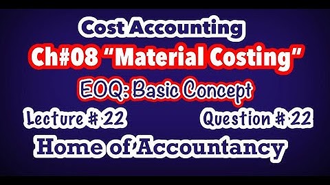 Lecture # 22 || Ch # 08 Material Costing || EOQ || Q # 22 || Cost Accounting ||