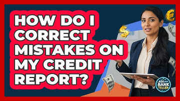 How Do I Correct Mistakes On My Credit Report?