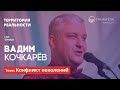 Конфликт поколений #9 | Вадим Кочкарёв | Территория реальности