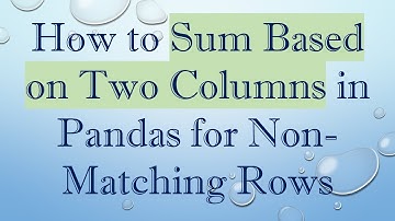 How to Sum Based on Two Columns in Pandas for Non-Matching Rows