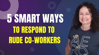 5 Smart ways to responded to Rude Co-Workers