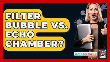 Filter Bubble Vs. Echo Chamber? - SearchEnginesHub.com