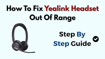 How To Fix Yealink Headset Out Of Range