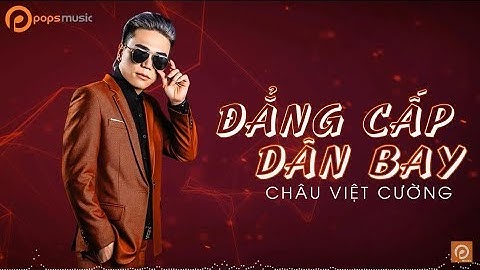 MV - Đẳng Cấp Dân Bay Remix - Châu Việt Cường