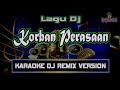 Dj Korban Perasaan | Karaoke Dj Remix Version