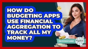 How Do Budgeting Apps Use Financial Aggregation To Track All My Money? - Your Paycheck Planner