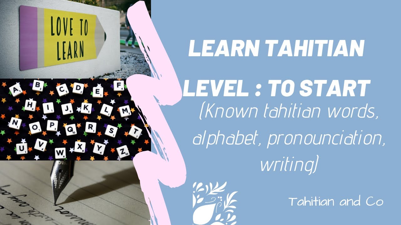 To start  - Alphabet, pronounciation, writing in Tahitian