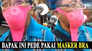 BAPAK INI PEDE PAKAI MASKER DARI BRA