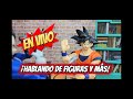 En vivo hablando de figuras de Dragon Ball y mucho más