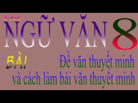 Đề văn thuyết minh và cách làm bài văn thuyết minh , Ngữ văn lớp 8, Ngữ văn 8, thuan mai Đề văn thuyết minh và cách làm bài văn thuyết minh , Ngữ văn lớp 8, Ngữ văn 8, thuan mai