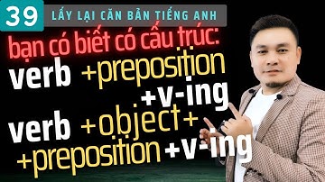 LẤY LẠI CĂN BẢN 39: Các cấu trúc Verb + Preposition + V-ING và Verb + Object + Preposition + V-ING