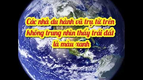 Tại sao Trái Đất còn có tên gọi là hành tinh xanh