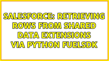 Salesforce: Retrieving Rows From Shared Data Extensions via Python FuelSDK