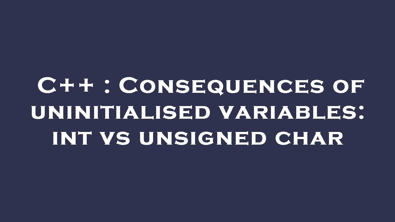 c-consequences-of-uninitialised-variables-int-vs-unsigned-char