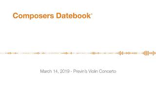 Composers Datebook For March 14, 2019 - Previns Violin Concerto