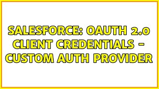 Salesforce: Oauth 2.0 Client Credentials - Custom Auth Provider (3 Solutions!!) screenshot 5
