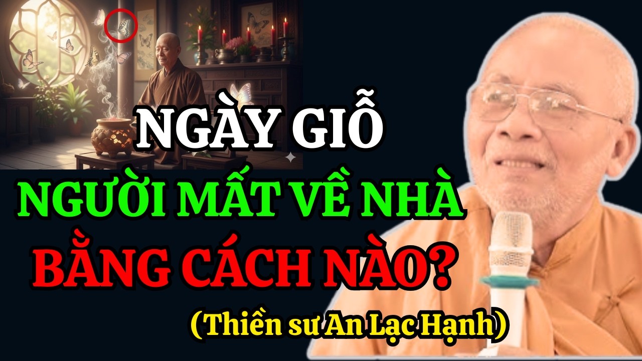 Ngày Giỗ Người Thân Đã Mất Về Nhà Bằng Cách Nào? | Thiền Sư An Lạc Hạnh