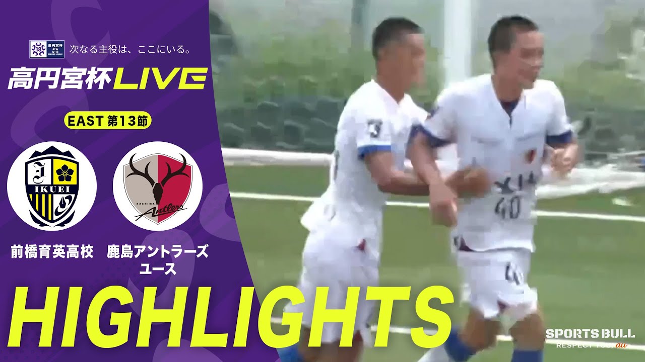 【EAST 第13節 ハイライト】前橋育英高校 vs. 鹿島アントラーズユース｜高円宮杯 JFA U-18 サッカープレミアリーグ 2025