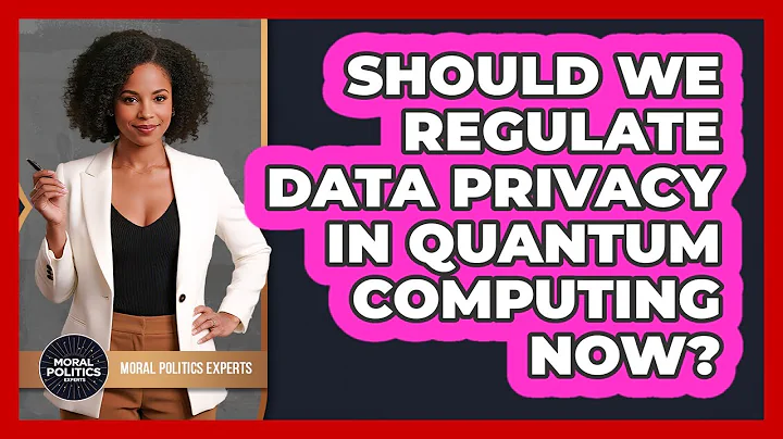 Should We Regulate Data Privacy In Quantum Computing Now? - Moral Politics Experts