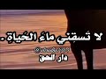 لا ت سق ني ماء الح ياة ب ذ ل ة ب ل ف ا سق ني ب الع ز ك أس الح نظ ل