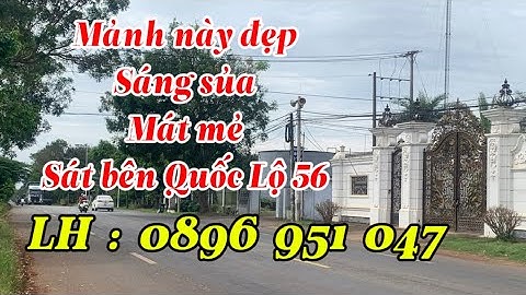 Cần tiền cho Con đi học anh Lâm kêu bán mảnh đất sát bên Quốc Lộ 56 thích hợp xây nhà ở và để giành.