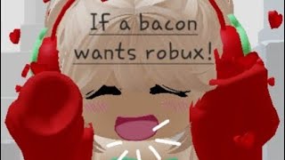 If a bacon wants Robux!