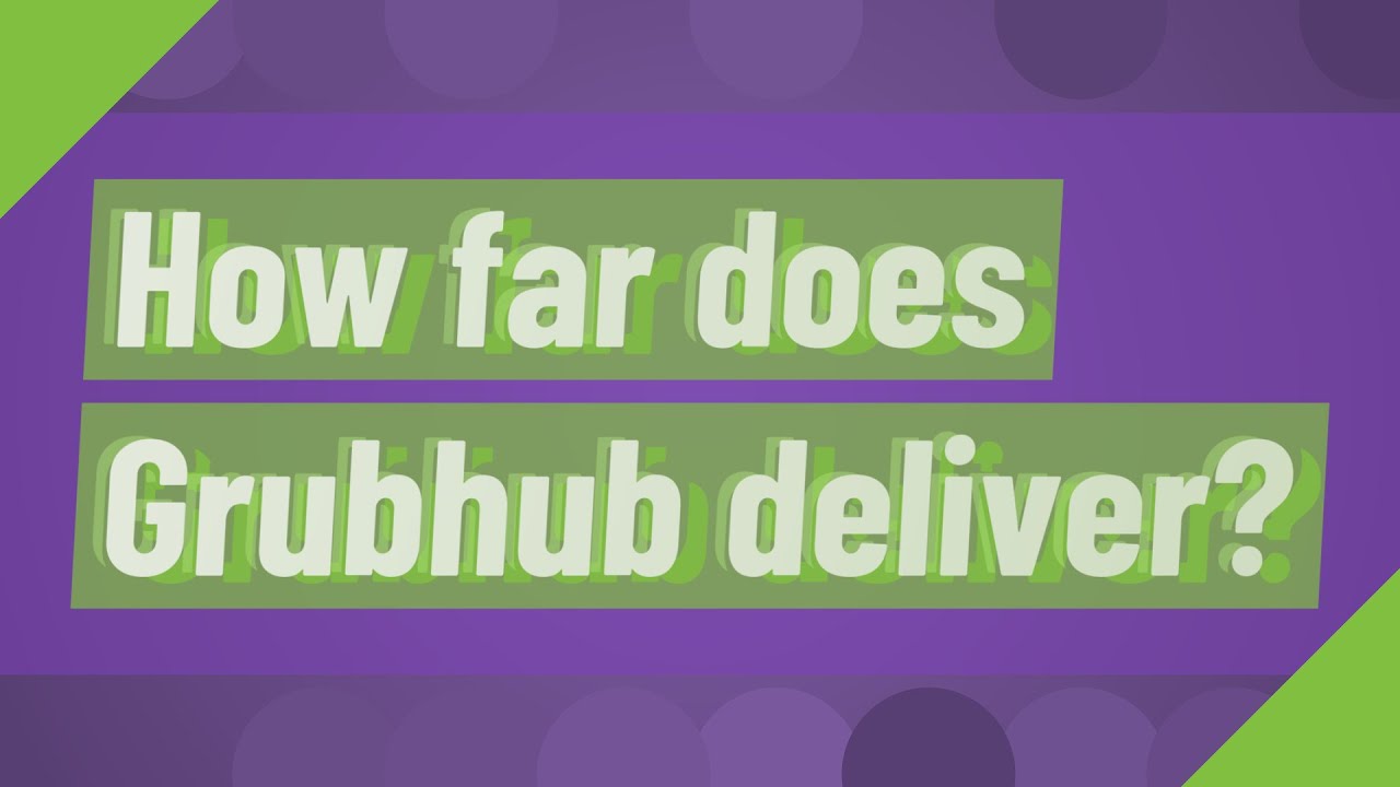 How Far Will Grubhub Deliver