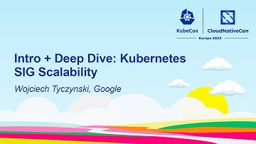 Intro + Deep Dive: Kubernetes SIG Scalability - Wojciech Tyczynski, Google