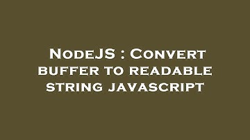 NodeJS : Convert buffer to readable string javascript