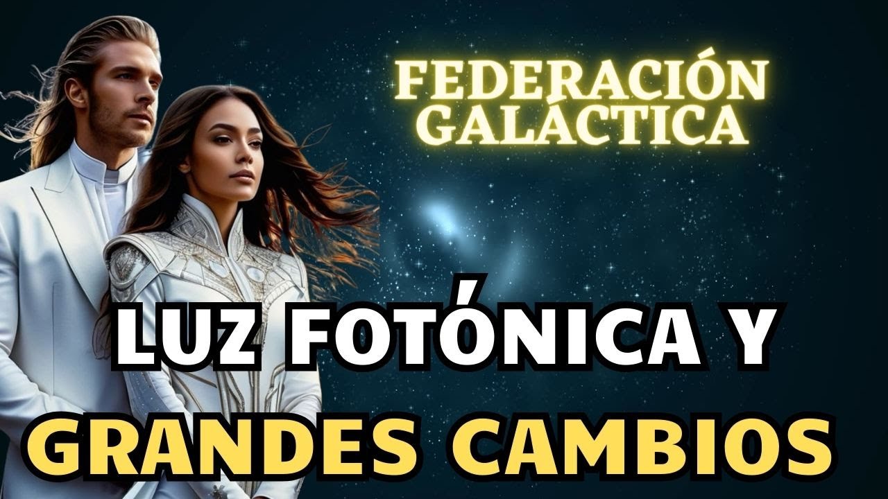 LUZ FOTÓNICA Y GRANDES CAMBIOS | Mensaje de la FEDERACIÓN GALÁCTICA 🌍 ...