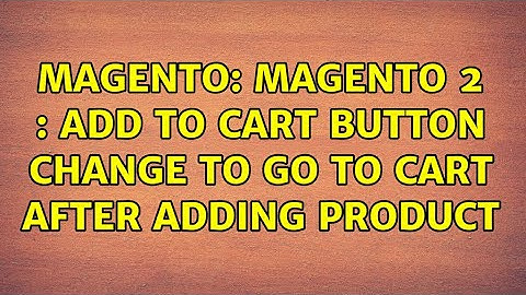 Magento: Magento 2 : Add to cart button change to go to cart after adding product (2 Solutions!!)