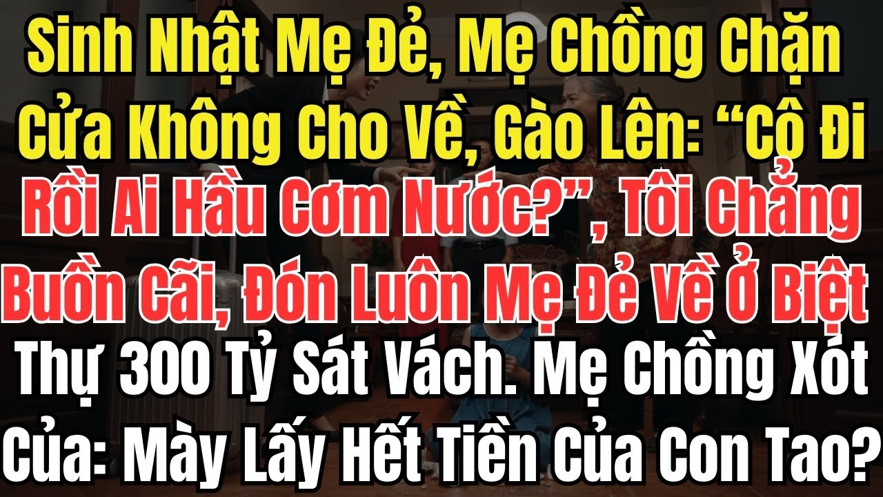 Sinh Nhật Mẹ Đẻ, Mẹ Chồng Chặn Cửa Không Cho Về, Gắt “Cô Đi Rồi Ai Hầu Cơm Nước?” Tôi Chẳng Buồn Cãi