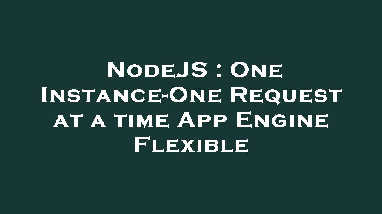 NodeJS : One Instance-One Request at a time App Engine Flexible - YouTube