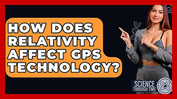 How Does Relativity Affect GPS Technology? - Science Through Time