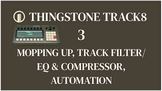 Thingstone TRACK8 -  Video 3 - Mopping Up, Track Filter/EQ, Track Compressor, Automation