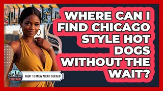 Where Can I Find Chicago Style Hot Dogs Without The Wait? - What To Know About Chicago